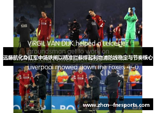 远藤航化身红军中场铁闸以精准拦截撑起利物浦防线稳定与节奏核心